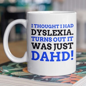 I Thought I Had Dyslexia. Turns Out It Was Just DAHD! Funny Dyslexia Mug 11oz 330ml Dyslexic Gift Ideas