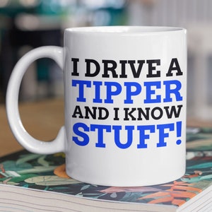 I Drive A Tipper And I Know Stuff! Funny Tipper Truck Mug 11oz 330ml Fun Truck Driver Gifts
