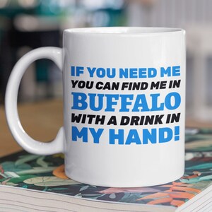 If You Need Me You Can Find Me In Buffalo With A Drink In My Hand! Funny Moving To Buffalo Mug 11oz 330ml New York Gifts