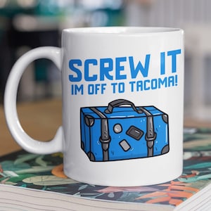 Screw It I&#39;m Off To Tacoma Mug 11oz 330ml Moving To Tacoma Gift Ideas, Cute Washington Moving Mugs