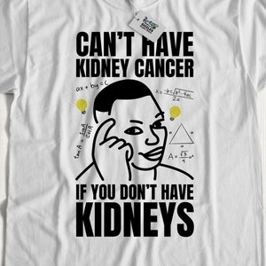 Can't Have Kidney Cancer If You Don't Have Kidneys! Unisex Funny Nephrectomy T-Shirt