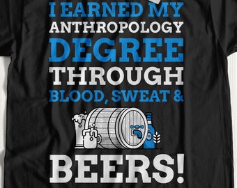 I Earned My Anthropology Degree Through Blood, Sweat & Beers! Unisex Funny Anthropology Graduation T-Shirt, College Qualified Anthropologist