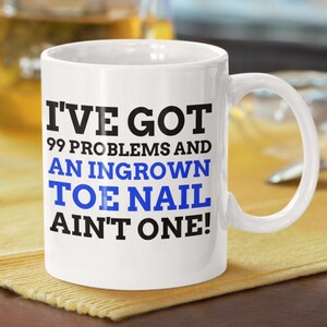 Funny Ingrown Toe Nail Mug 11oz 330ml Infected Toe Nail Surgery Gift Ideas | Matrixectomy Mugs