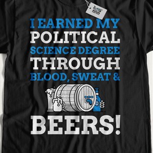 I Earned My Political Science Degree Through Blood, Sweat & Beers! Unisex Funny Political Science Graduation T-Shirt, Political Scientist