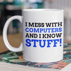 Könnte beinhalten: Eine weiße Keramiktasse mit einer blauen und schwarzen Grafik, auf der "I mess with computers and I know stuff!" steht.