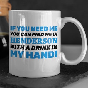 If You Need Me You Can Find Me In Henderson With A Drink In My Hand! Funny Moving To Henderson Mug 11oz 330ml