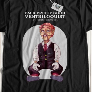 I'm A Pretty Good Ventriloquist! Unisex Funny Ventriloquist T-Shirt, Ventriloquism Gift Ideas, Cute Puppet Shirt, Ventriloquial figure Gifts