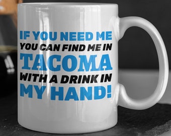 If You Need Me You Can Find Me In Tacoma With A Drink In My Hand! Funny Moving To Tacoma Mug 11oz 330ml Tacoma City Gifts