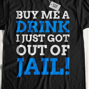 Buy Me A Drink I Just Got Out Of Jail! Unisex Funny Convict T-Shirt | Incarcerated Gift Ideas, Just left Prison Shirt | On Bail Gifts