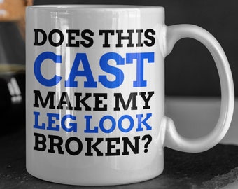 Does This Cast Make My Leg Look Broken? Funny Broken Leg Mug 11oz 330ml