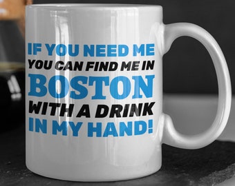 If You Need Me You Can Find Me In Boston With A Drink In My Hand! Funny Moving To Boston Mug 11oz 330ml