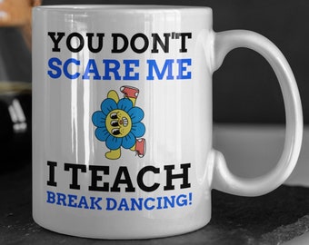 You Don't Scare Me I Teach Break Dancing Mug 11oz 330ml