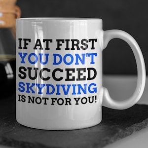 If At First You Don&#39;t Succeed Skydiving Is Not For You! Funny Skydiving Mug 11oz 330ml Skydiving Instructor Gift Ideas, Skydiver Mugs