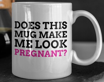 Does This Mug Make Me Look Pregnant Mug 11oz 330ml Funny Pregnancy Announcment Mugs