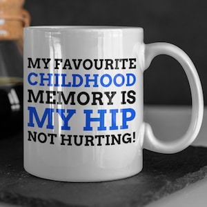 My Favourite Childhood Memory Is My Hip Not Hurting! Funny Hip Surgery Mug 11oz 330ml Recovery Gift For Grandma & Grandpa