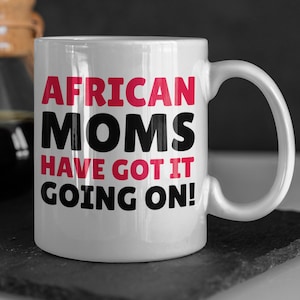 African Moms Got It Going On! Funny African Mom Mug 11oz 330ml