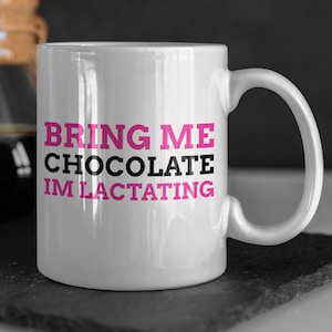 Bring Me Chocolate I&#39;m Lactating Mug 11oz 330ml Breast Feeding Gifts