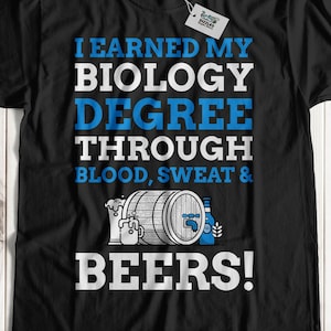I Earned My Biology Degree Through Blood, Sweat & Beers! Unisex Funny Biology Graduation T-Shirt, Qualified Scientist Biologist Gift Ideas