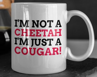 I'm Not A Cheetah I'm Just A Cougar! Funny Cougar Mug 11oz 330ml Gift For Older Wife Mugs, Old Girlfriend Gifts