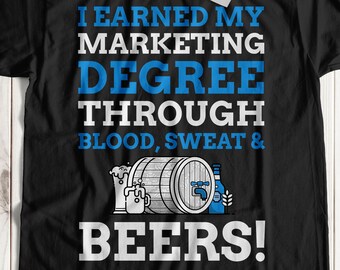 I Earned My Marketing Degree Through Blood, Sweat & Beers! Unisex Funny Marketing Graduation T-Shirt, Qualified Marketer Gift Ideas
