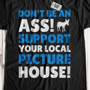 Don&#39;t Be An Ass! Support Your Picture House T-Shirt | Gift For Small Cinema Shirt | Cute Cinema Gifts | Movie Tee
