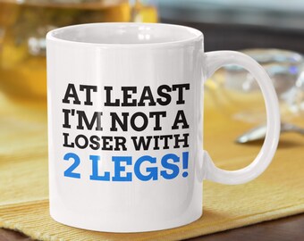 At least I'm not a loser with 2 Legs! Mug 11oz 330 ml | Funny Leg removal mugs | Fun Leg amputation teacup | 1 Leg mug gift ideas