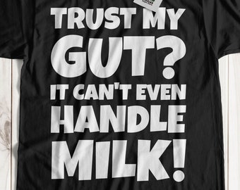 Unisex Trust My Gut? It Can't Even Handle Milk! Funny Lactose Intolerant T-Shirt | Dairy Intolerance Shirts