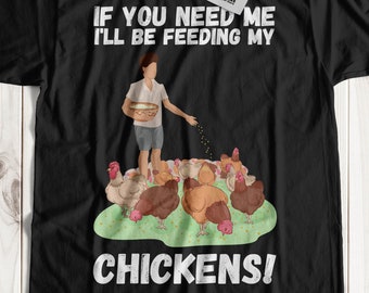 If Your Need Me I'll Be Feeding My Chickens T-Shirt And Poultry Farmer Gifts