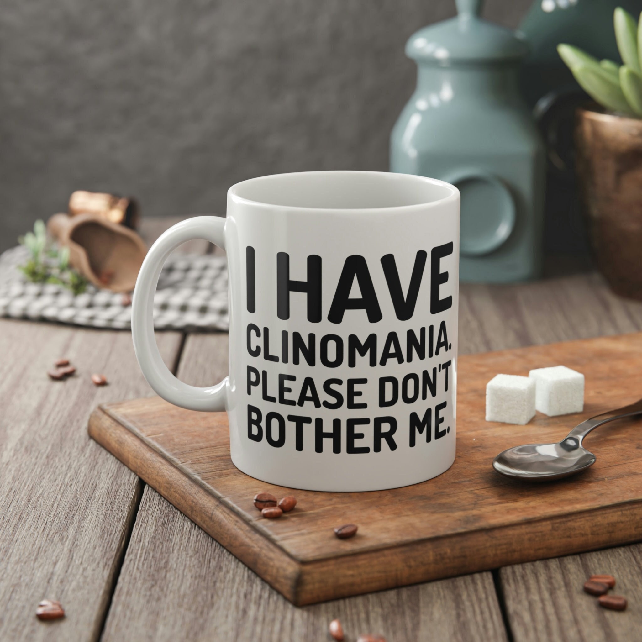 I Have Clinomania Please Don't Bother Me. Funny Clinomania Mug 11oz 330ml