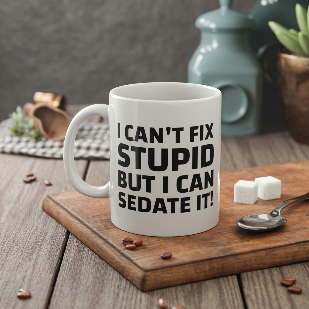 I Can't Fix Stupid but I Can Sedate It! Funny Anthologist Mug 11oz