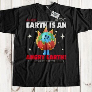 A Hot Earth Is An Angry Earth Unisex Global Warming T-Shirt & Climate Change Gifts