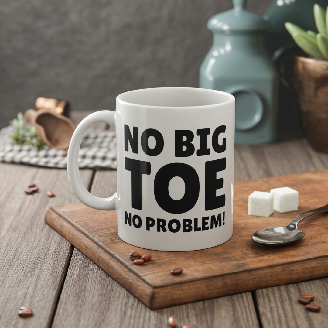 No Big Toe No Problem Funny Big Toe Amputee Mug 11oz 330ml Amputated