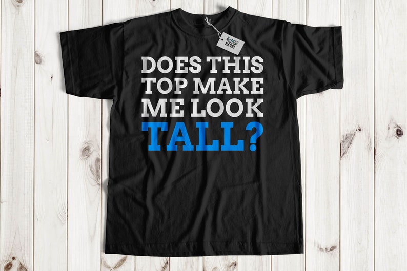 May include: Black t-shirt with white text that reads "Does this top make me look tall?" The word "tall" is in blue.