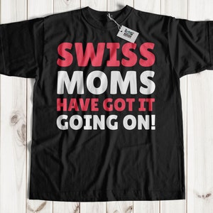 Swiss Moms Have Got It Going On! Funny Swiss Mom T-Shirt | Swiss Mother Gifts From Switzerland | Swiss Mothers day Gift