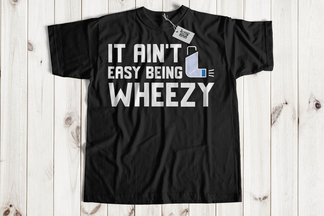 It Ain't Easy Being Wheezy Funny Asthma T-shirt | Asthmatic Gifts