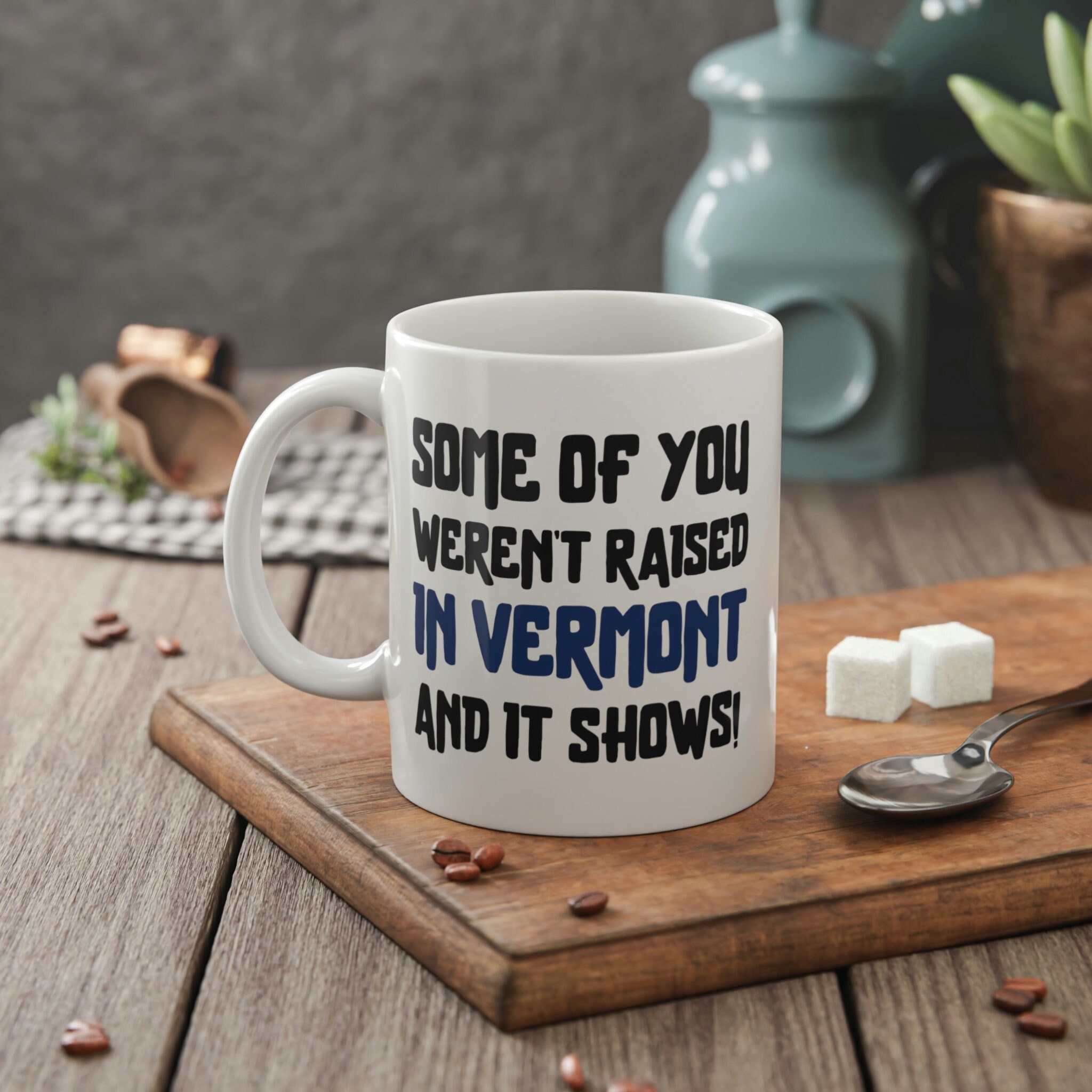 Some Of You Weren't Raised In Vermont And It Shows Funny Vermonter Mug 11oz 330ml