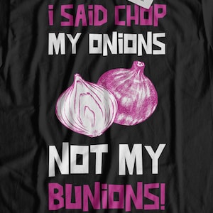 I Said Chop My Onions Not My Bunions! Unisex Bunionectomy T-Shirt & Hallux Valgus, Bunion Surgery Gifts