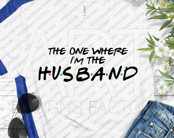 The One Where I'm The Husband svg,Im the Bride svg,Friends TV Show Shirt Svg,Best Wedding shirt Svg, Wedding Couple svg, Png Dxf Eps Svg Jpg