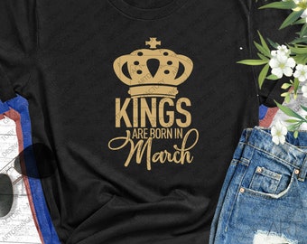 Kings are Born in March Cut Files,March Birthday, Birthday Cricut Files, March Birthday Shirt PNG, March Month birthday,King T shirt design