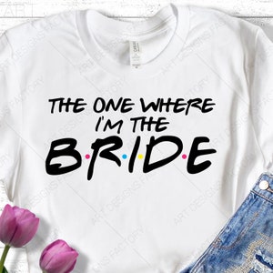 The One Where I'm The Bride svg, I am the Bride svg, Bride shirt Svg, Friends TV Show Silhouette Cameo Cricut, Best Wedding Couple Svg Png Eps