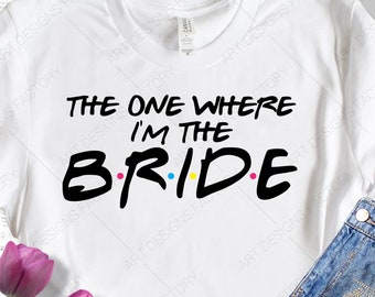 The One Where I'm The Bride svg,I am the Bride svg,Bride shirt Svg,Friends TV Show Silhouette Cameo Cricut,Best Wedding Couple Svg Png Eps