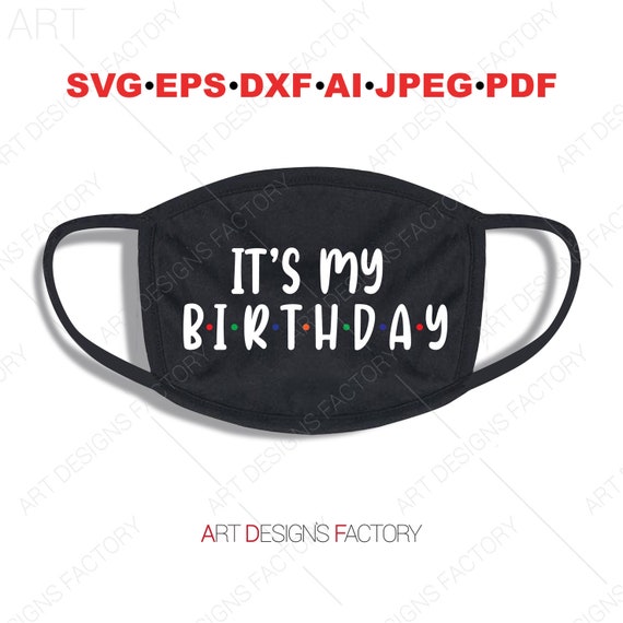 Download Its My Birthday Mask Svg Pandemic Masksvg Friends Tv Series Etsy