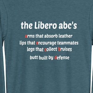 Volleyball Shirt, The Libero ABC's Arms That Absorb Leather Lips That Encourage Teammates Legs That Collect Bruises, A Butt Built By Defense image 1