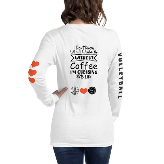 Volleyball Shirt, I Don't Know What I Would Do Without Coffee I'm Guessing 25 To Life, Volleyball Mom Shirt, Volleyball Dad Shirt, Volley