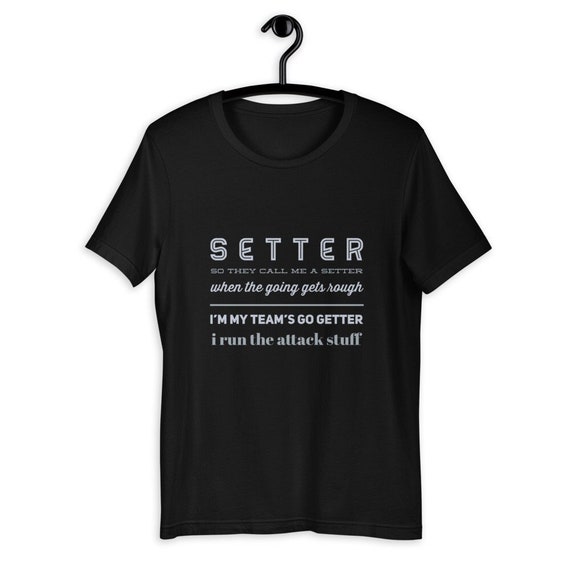 Volleyball Shirt, SETTER So They Call me A Setter When The Going Gets Rough, Im My Team's Go Getter I Run The Attack Stuff, Shirte Gift,