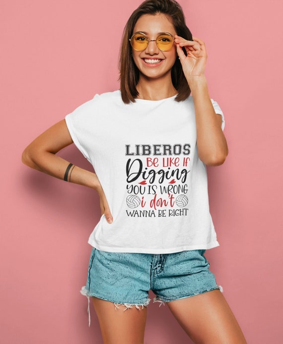 Volleyball Shirt, Liberos be Like If Digging you Is Wrong I Dont Want To Be Right, Girl giftful, shirte gift, Giftful Shirt Girl,