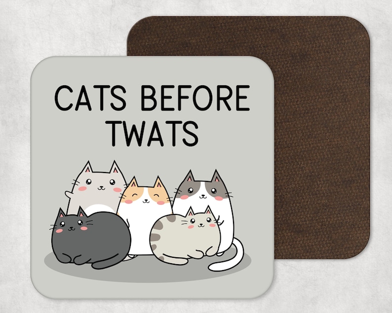 May include: A gray coaster with the text "CATS BEFORE TWATS" in black. Five cartoon cats are arranged in a row at the bottom of the coaster. The cats are gray, white, orange, and black.