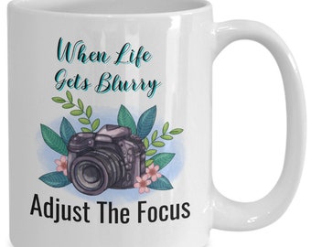 When Life Gets Blurry Adjust The Focus - Photographer Gift Mug - Inspirational Quote Mug - Camera Mug - Cup For Photographer