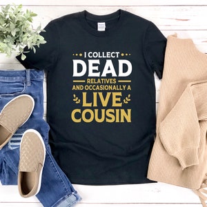 Genealogy Shirt, I Collect Dead Relatives And Occasionally A Live Cousin, Funny Genealogy Shirt, Family Ancestry Shirt