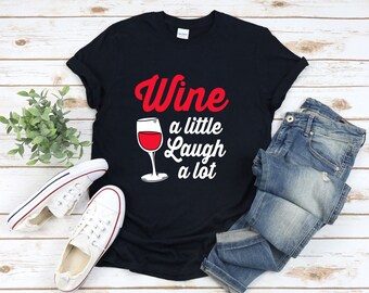 Funny Wine Shirt, Wine A Little Laugh A Lot, Wine Quote Shirts, Wine Gifts, Wine Humor Gift, Wine Lover Shirt, Wine Tasting Shirt